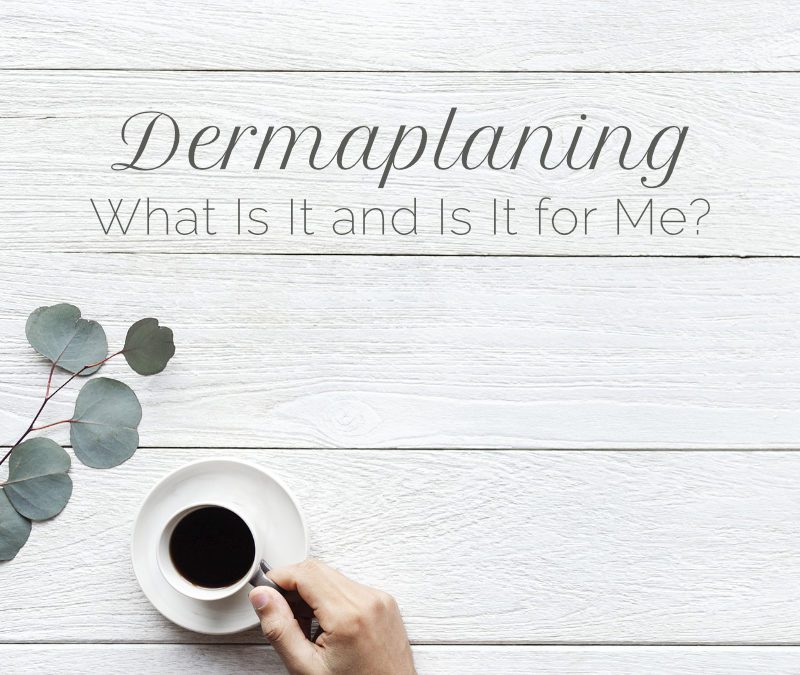 What Is Dermaplaning and Is It for Me?